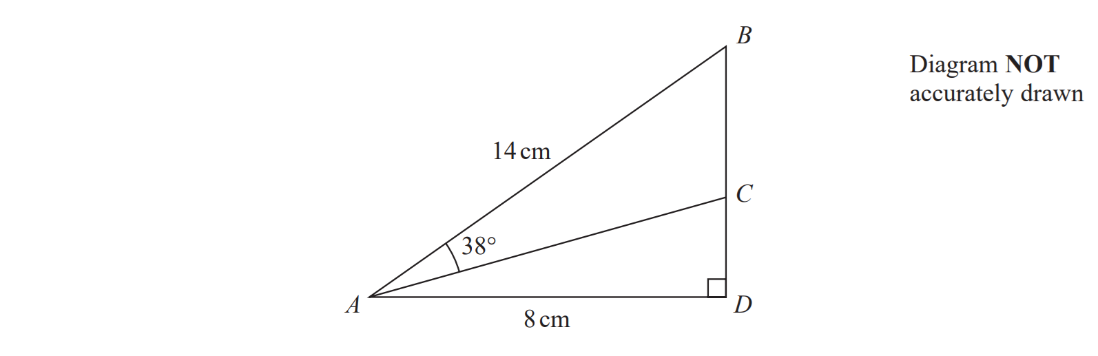 A triangle with vertices A, B, C, and right angle at D. Side AD is 8 cm, AB is 14 cm, and angle CAB is 38°. Diagram not accurately drawn.