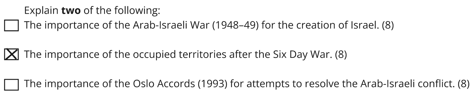 An exam question asking to explain the importance of two of three topics: the Arab–Israeli War for the creation of Israel, occupied territories after the Six Day War and the Oslo Accords to resolve the Arab–Israeli conflict. To the left of each topic is a box, and the box next to the Six Day War topic is marked with a cross.