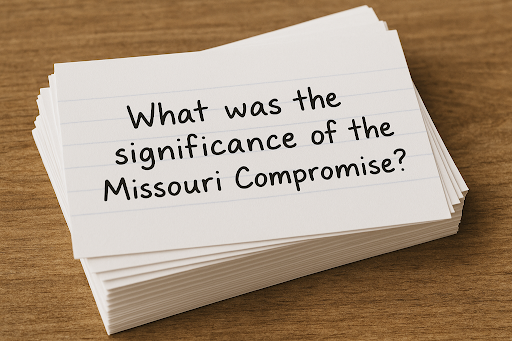 Stack of index cards on a wooden table, with the top card asking, "What was the significance of the Missouri Compromise?" in handwritten text.