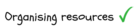 Text "Organising resources" written in informal black font with a green check mark symbol beside it, indicating completion or approval.