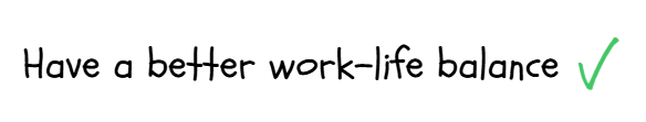 Text saying “Have a better work-life balance” in a casual font, followed by a green tick mark indicating approval or success
