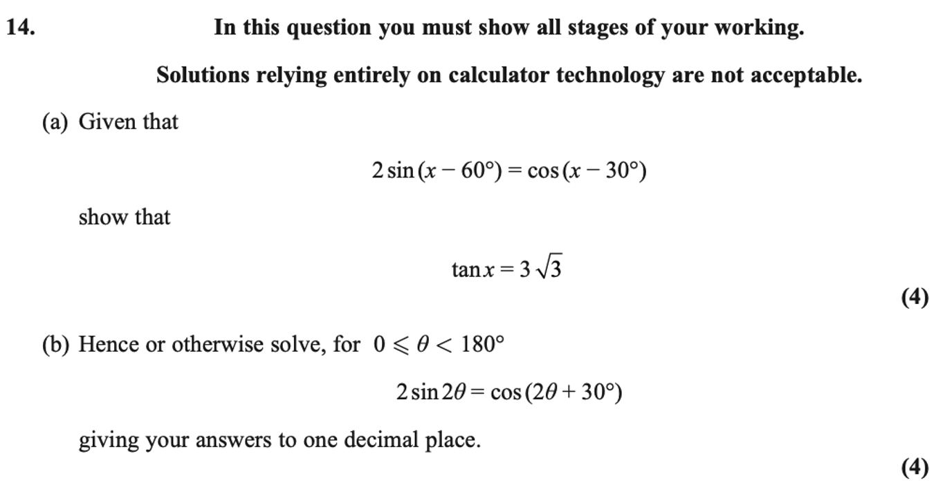 Edexcel Question 14: (a) Given 2 sin(x − 60°) = cos(x − 30°), show that tan x = 3√3. (b) Hence solve 2 sin 2θ = cos(2θ + 30°) for 0 ≤ θ < 180°, to one decimal place.