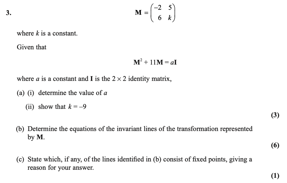 Exam Question 3: \(M=\begin{pmatrix}-2&5\\6&k\end{pmatrix}\), with \(M^2+11M=aI\). Find \(a\), show \(k=-9\), determine the invariant lines, and identify any consisting of fixed points.