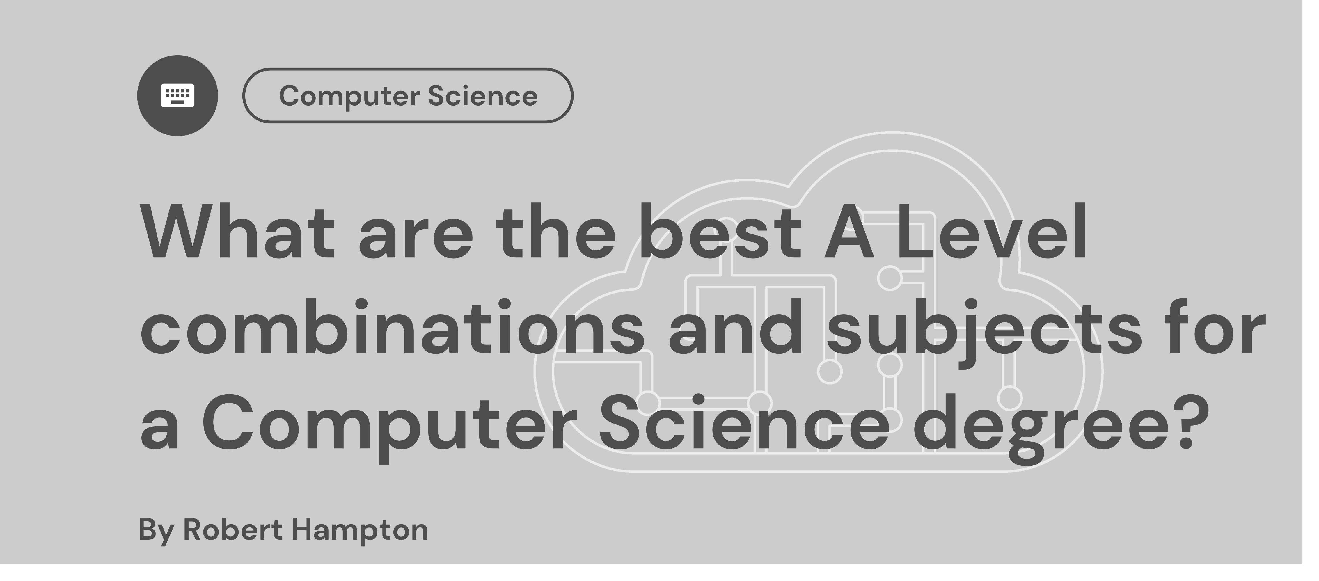 What are the best A Level combinations and subjects for a Computer ...