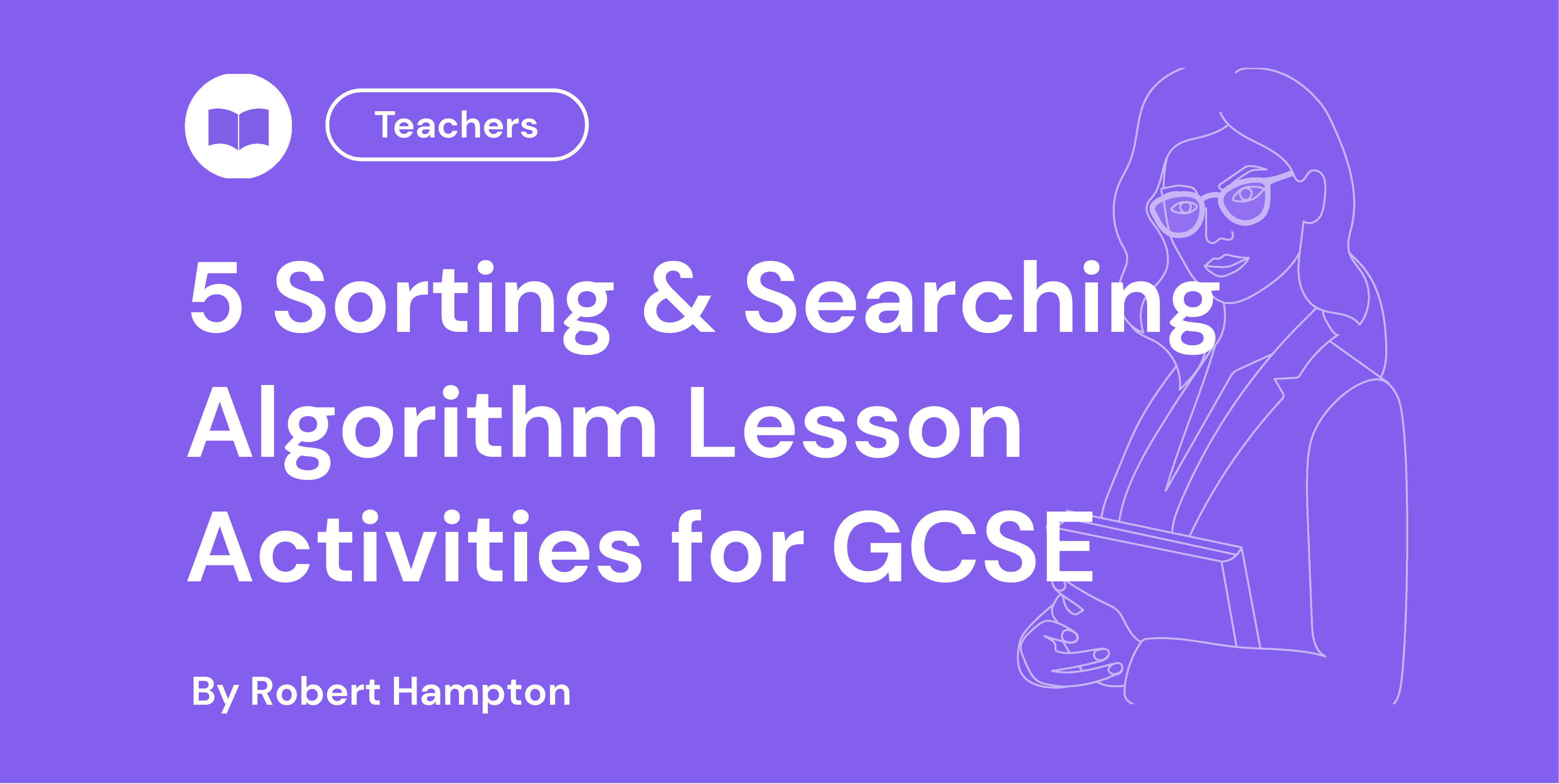 5 Sorting & Searching Algorithm Lesson Activities for GCSE