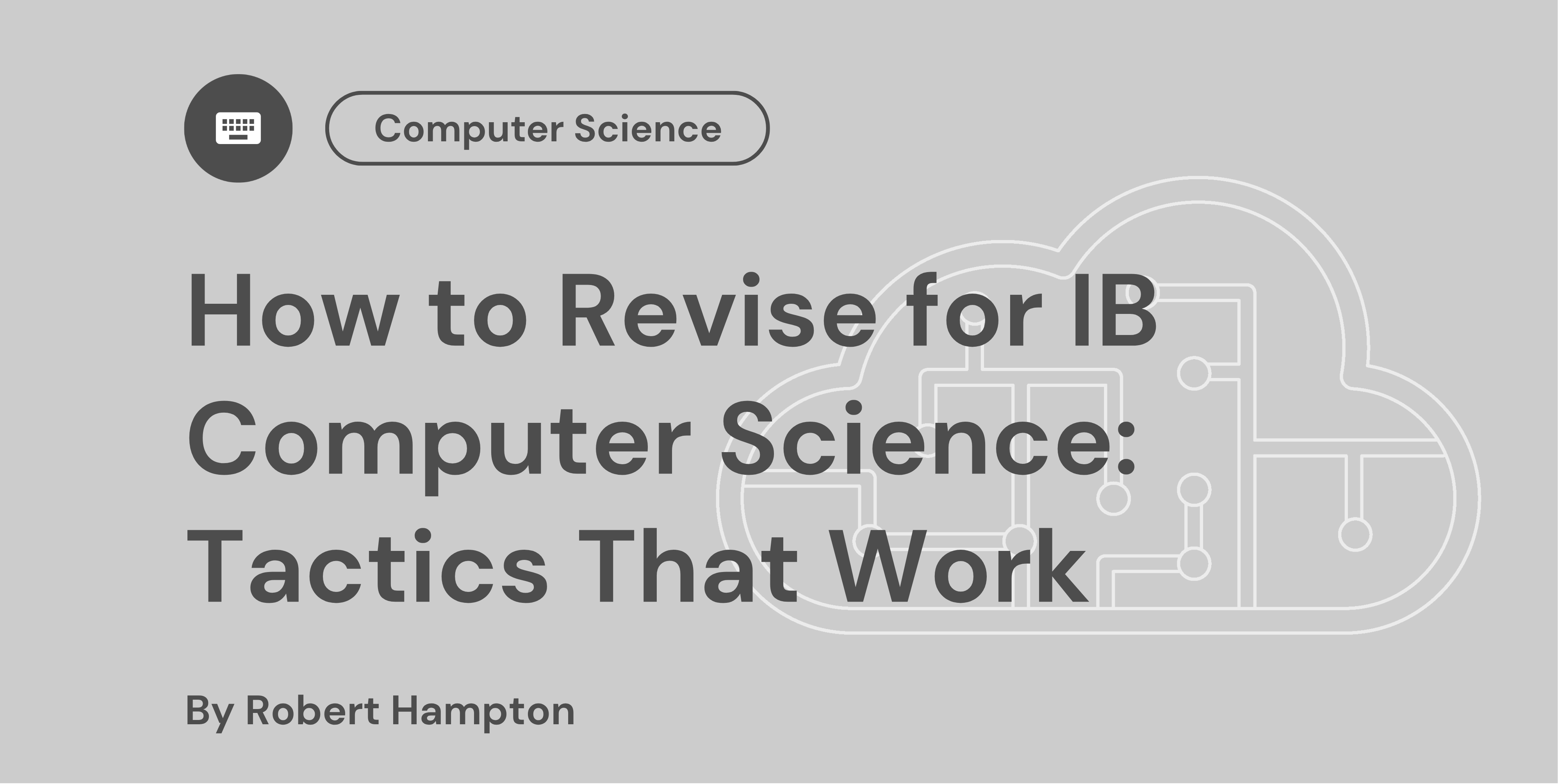 How to Revise for IB Computer Science: Tactics That Work